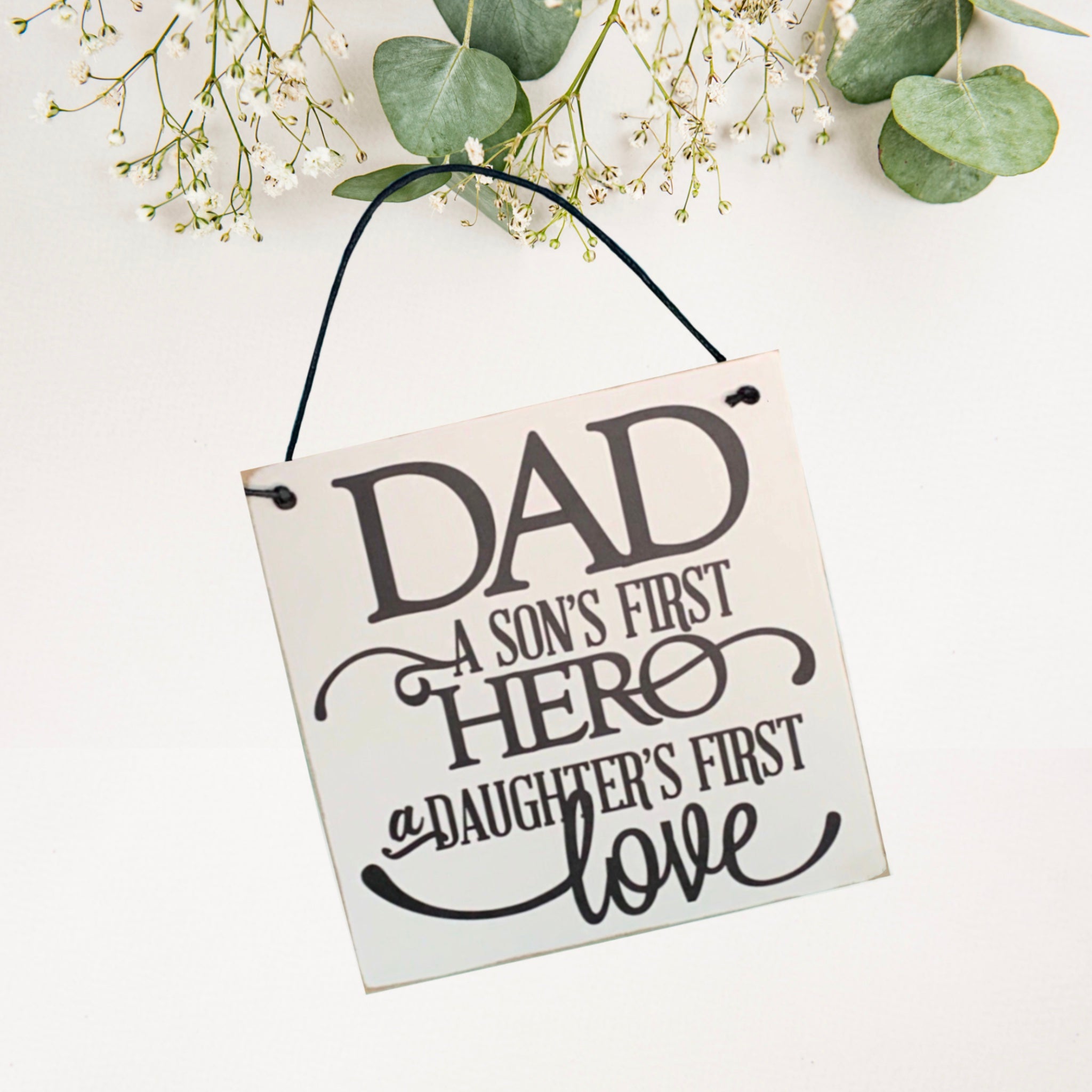 Dad A Son’s first Hero A Daughter’s first Love | 15cm x 15cm Sign | wall plaque