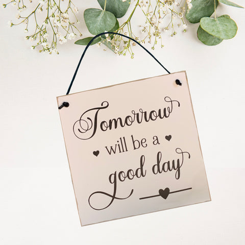 Tomorrow will be a good day | Inspirational Sign | 15cm x 15cm | Wall Plaque