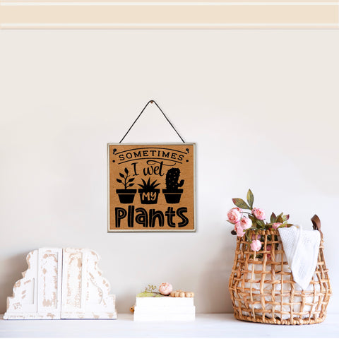 Sometimes I wet my Plants | Novelty wall plaque | Garden inspired sign | 15cm x 15cm