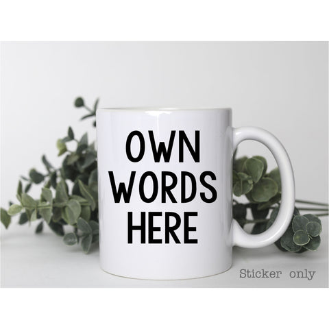 Personalise your own Sticker | Mug Sticker ONLY