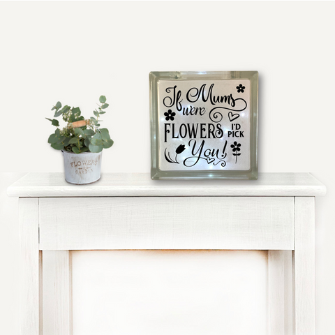 If Mums were flowers, I'd pick you  | Die Cut Vinyl Sticker For Glass Block