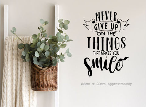 Never give up on the things that make you smile - A4 Wall Art | Die Cut Sticker