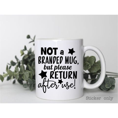 Not a Branded Mug but please return after use! | Mug Sticker ONLY