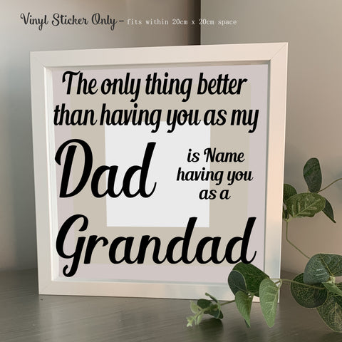 The only thing better than having you as my Dad/Grandad - Personalise | Die Cut Vinyl Sticker