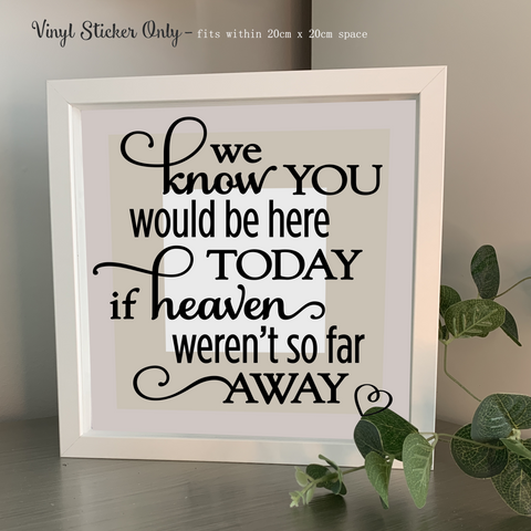 We know you would be here today if Heaven wasn't so far away | Memorial | Die Cut Vinyl Sticker