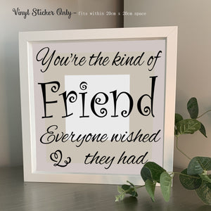 You're the kind of friend everyone wished they had | Die Cut Vinyl Sticker